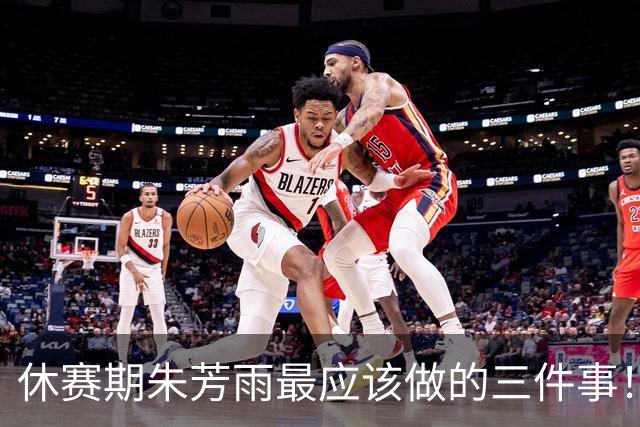 休赛期朱芳雨最应该做的三件事！回购徐昕，买断王少杰，交易得到李炎哲