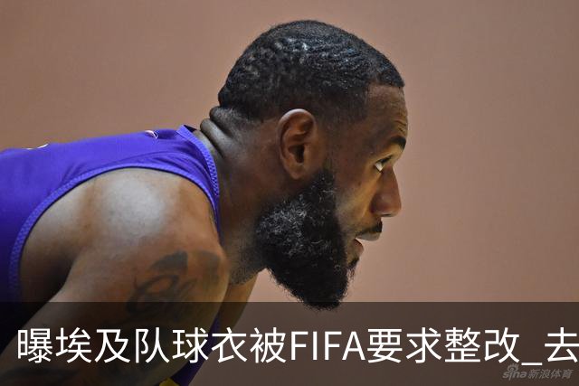 曝埃及队球衣被FIFA要求整改 去掉7颗星+号码改颜色
